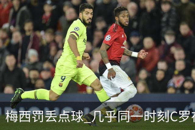 梅西罚丢点球 几乎同一时刻C罗在英超取得了进球